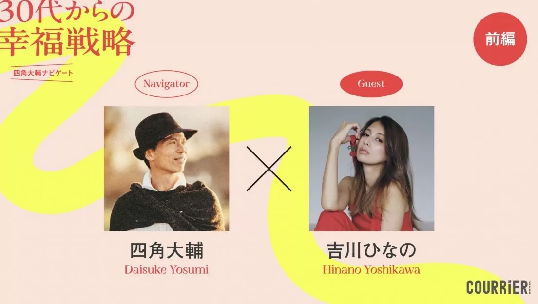 連載｜クーリエ・ジャポン【四角大輔 ✕ 吉川ひなの】「もう嫌だ」と気づいたとき、人生は始まる　吉川ひなのが辿り着いた「幸福」